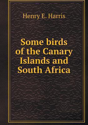Some birds of the Canary Islands and South Africa 5518794991 Book Cover