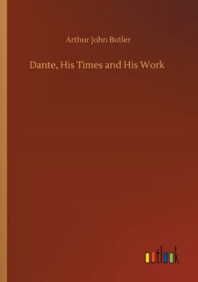 Dante, His Times and His Work 3752320583 Book Cover