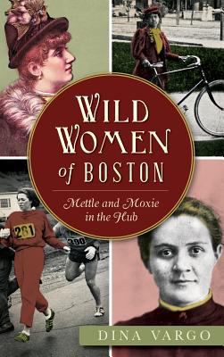 Wild Women of Boston: Mettle and Moxie in the Hub 1540212459 Book Cover