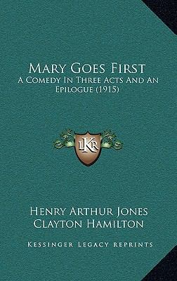 Mary Goes First: A Comedy In Three Acts And An ... 1164864815 Book Cover