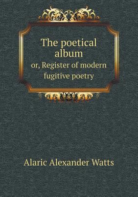 The poetical album or, Register of modern fugit... 551860288X Book Cover