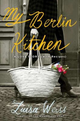 My Berlin Kitchen: A Love Story (with Recipes) 0670025380 Book Cover