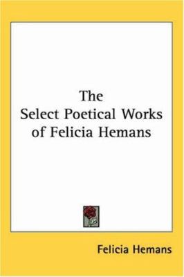 The Select Poetical Works of Felicia Hemans 1417972726 Book Cover