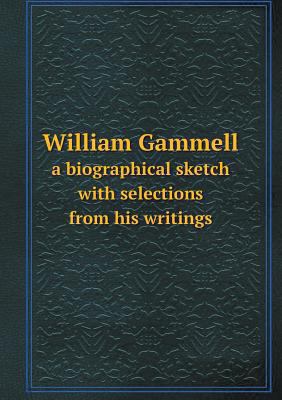 William Gammell a biographical sketch with sele... 5518677677 Book Cover