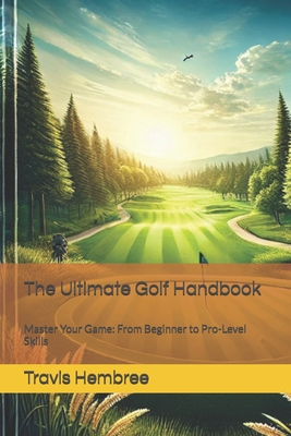 The Ultimate Golf Handbook: Master Your Game: F... B0DNXKMR87 Book Cover