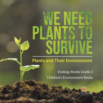 We Need Plants to Survive: Plants and Their Env... 1541959175 Book Cover