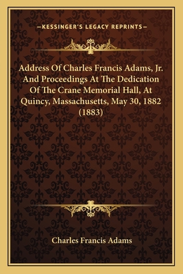 Address Of Charles Francis Adams, Jr. And Proce... 1166421023 Book Cover