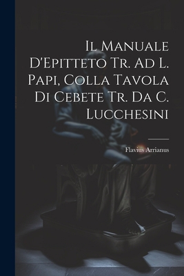 Il Manuale D'Epitteto Tr. Ad L. Papi, Colla Tav... [Italian] 1021264733 Book Cover