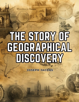 The Story of Geographical Discovery: How the Wo... 1835913652 Book Cover