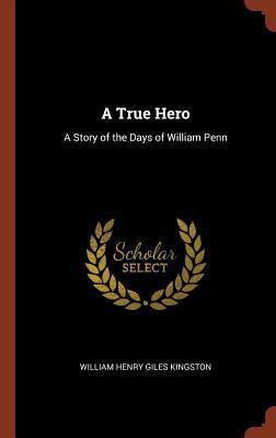 A True Hero: A Story of the Days of William Penn 1374861448 Book Cover