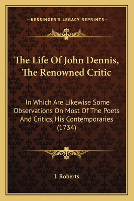 The Life Of John Dennis, The Renowned Critic: I... 1165749556 Book Cover