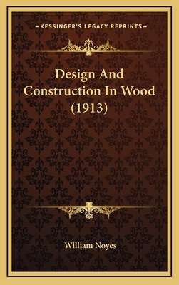 Design and Construction in Wood (1913) 1164236733 Book Cover