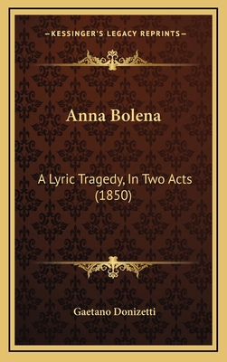 Anna Bolena: A Lyric Tragedy, In Two Acts (1850) 1168922178 Book Cover