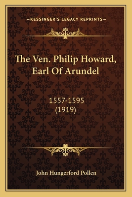 The Ven. Philip Howard, Earl Of Arundel: 1557-1... 1164105574 Book Cover