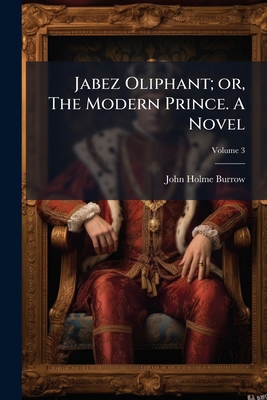 Jabez Oliphant; or, The Modern Prince. A Novel;... 1174861428 Book Cover