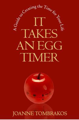 It Takes An Egg Timer: A Guide To Creating The ... 0984007636 Book Cover