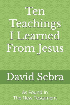 Ten Teachings I Learned From Jesus: As Found In... B0BLNR75FB Book Cover