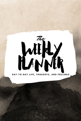 The Weekly Planner: Day-To-Day Life, Thoughts, ... 1222236346 Book Cover