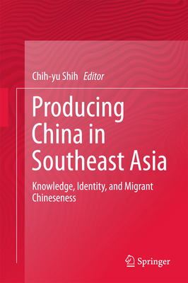 Producing China in Southeast Asia: Knowledge, I... 9811034478 Book Cover