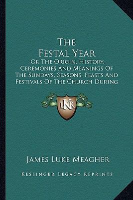 The Festal Year: Or The Origin, History, Ceremo... 1165116847 Book Cover