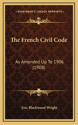 The French Civil Code: As Amended Up to 1906 (1... 1165241838 Book Cover