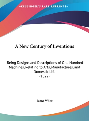 A New Century of Inventions: Being Designs and ... 1161858032 Book Cover