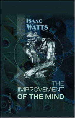 The Improvement of the Mind: To which is Added ... 1402168543 Book Cover