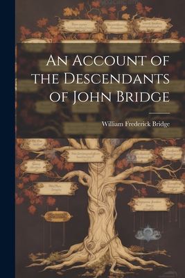 An Account of the Descendants of John Bridge 1021520314 Book Cover