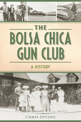The Bolsa Chica Gun Club: A History 1467150436 Book Cover