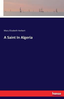 A Saint In Algeria 3337299571 Book Cover