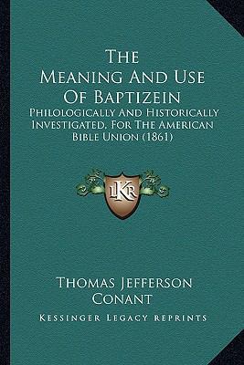 The Meaning And Use Of Baptizein: Philologicall... 1165597519 Book Cover