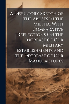 A Desultory Sketch of the Abuses in the Militia... 114756244X Book Cover