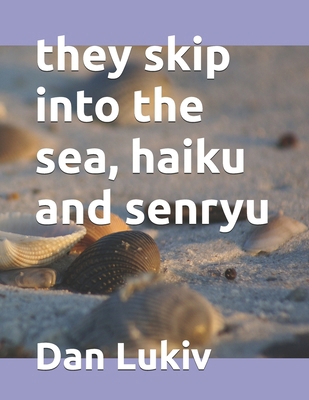they skip into the sea, haiku and senryu B092HNXQ5F Book Cover
