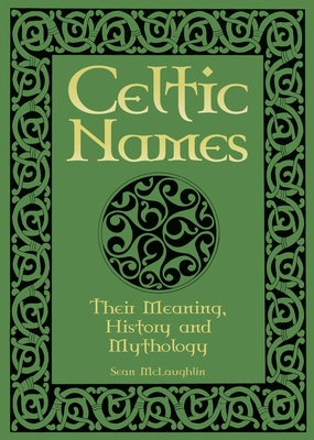 Celtic Names: Their Meaning, History and Mythology 1848580452 Book Cover