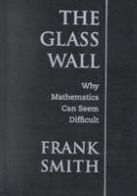 The Glass Wall: Why Mathematics Can Seem Difficult 0807742422 Book Cover