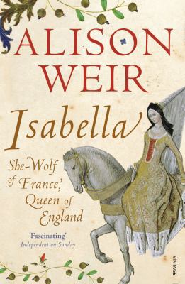 Isabella: She-Wolf of France, Queen of England.... 0099578395 Book Cover