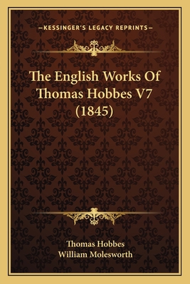 The English Works Of Thomas Hobbes V7 (1845) 1164076442 Book Cover