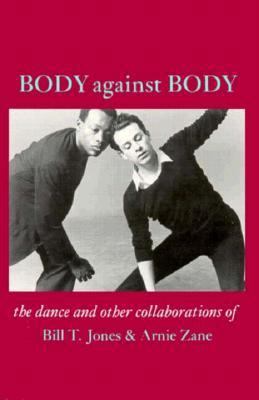 Body Against Body: The Dance and Other Collabor... 0882680641 Book Cover