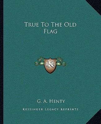 True To The Old Flag 1162714816 Book Cover