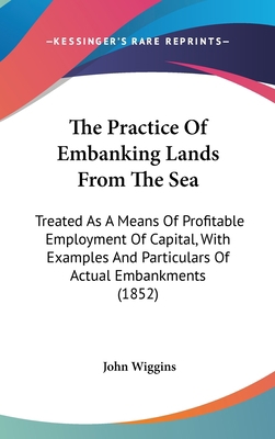 The Practice Of Embanking Lands From The Sea: T... 143738837X Book Cover