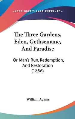 The Three Gardens, Eden, Gethsemane, and Paradi... 1120239567 Book Cover