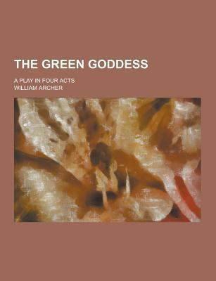 The Green Goddess; A Play in Four Acts 1230248862 Book Cover