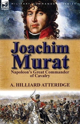 Joachim Murat: Napoleon's Great Commander of Ca... 085706939X Book Cover