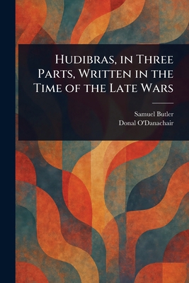 Hudibras, in Three Parts, Written in the Time o... 1022978543 Book Cover
