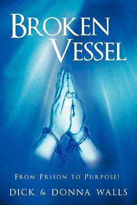 Broken Vessel: From Prison to Purpose! 1449754716 Book Cover