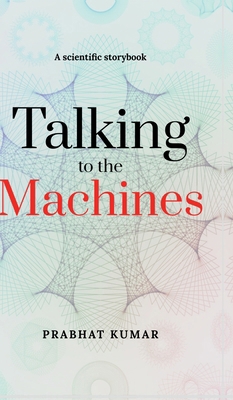 Talking to the Machines: A scientific storybook B0D9K8JK4G Book Cover
