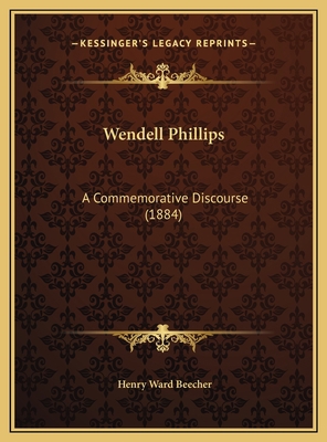 Wendell Phillips: A Commemorative Discourse (1884) 1169428835 Book Cover