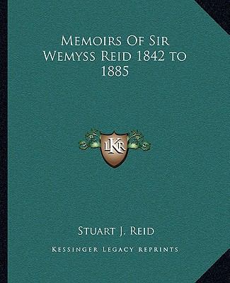 Memoirs Of Sir Wemyss Reid 1842 to 1885 1162673656 Book Cover
