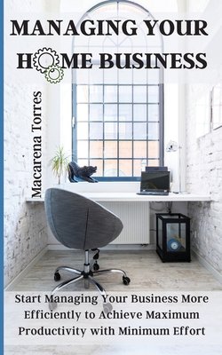 Managing Your Home Business: Start Managing You... 180294124X Book Cover