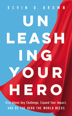 Unleashing Your Hero: Rise Above Any Challenge,... 1713637464 Book Cover